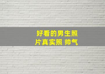 好看的男生照片真实照 帅气